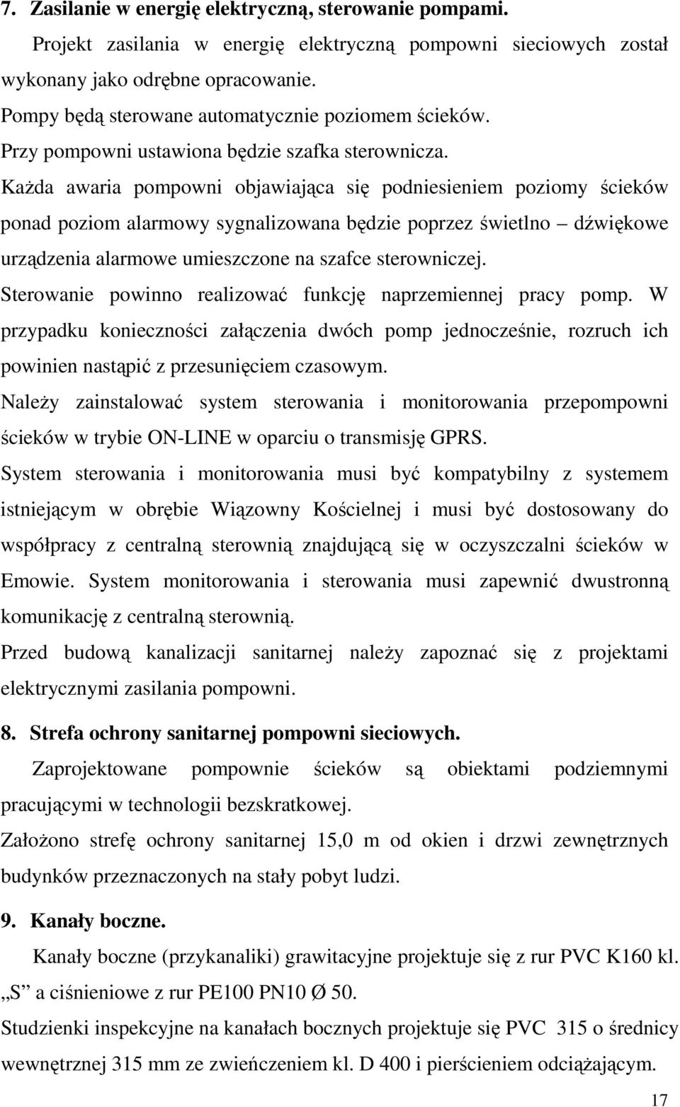 KaŜda awaria pompowni objawiająca się podniesieniem poziomy ścieków ponad poziom alarmowy sygnalizowana będzie poprzez świetlno dźwiękowe urządzenia alarmowe umieszczone na szafce sterowniczej.