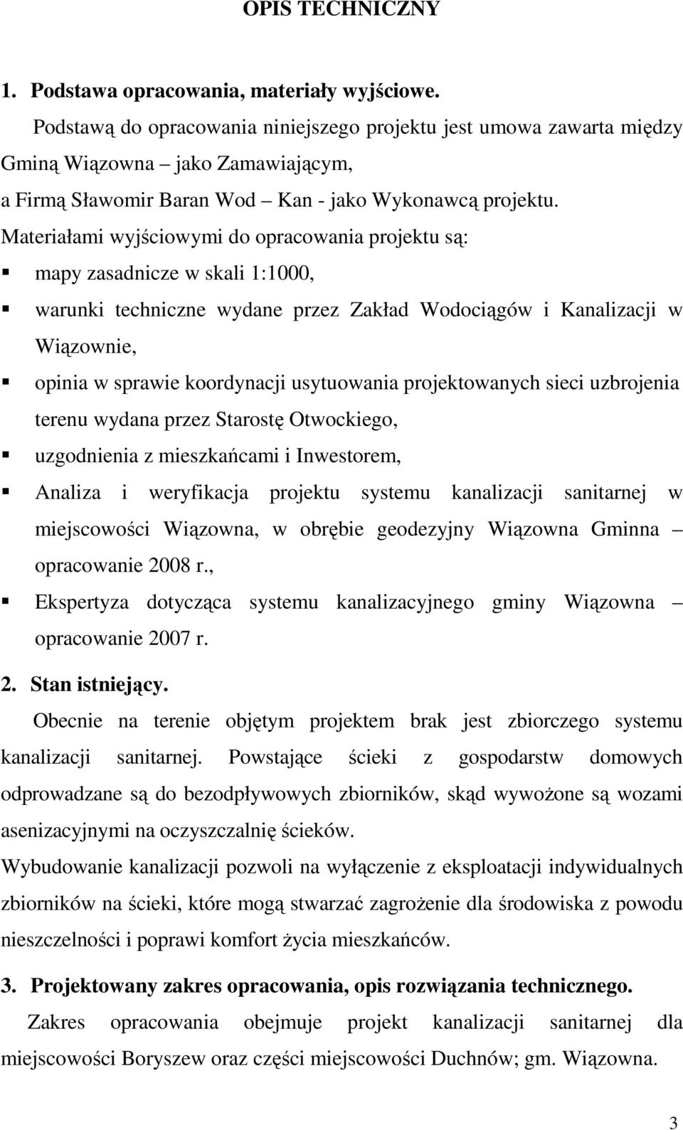 Materiałami wyjściowymi do opracowania projektu są: mapy zasadnicze w skali 1:1000, warunki techniczne wydane przez Zakład Wodociągów i Kanalizacji w Wiązownie, opinia w sprawie koordynacji