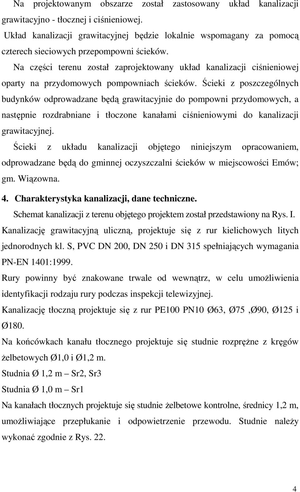 Na części terenu został zaprojektowany układ kanalizacji ciśnieniowej oparty na przydomowych pompowniach ścieków.