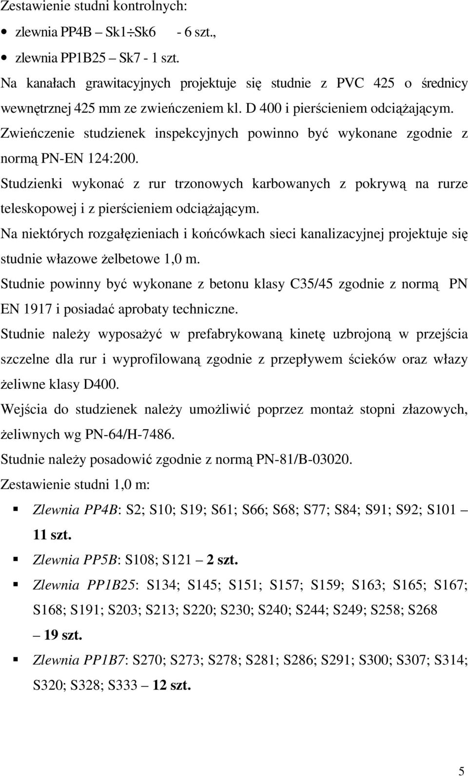Studzienki wykonać z rur trzonowych karbowanych z pokrywą na rurze teleskopowej i z pierścieniem odciąŝającym.