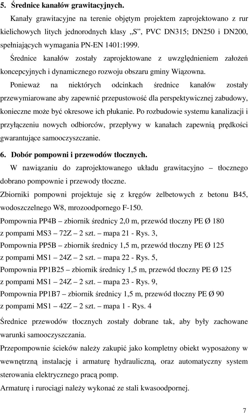 Średnice kanałów zostały zaprojektowane z uwzględnieniem załoŝeń koncepcyjnych i dynamicznego rozwoju obszaru gminy Wiązowna.