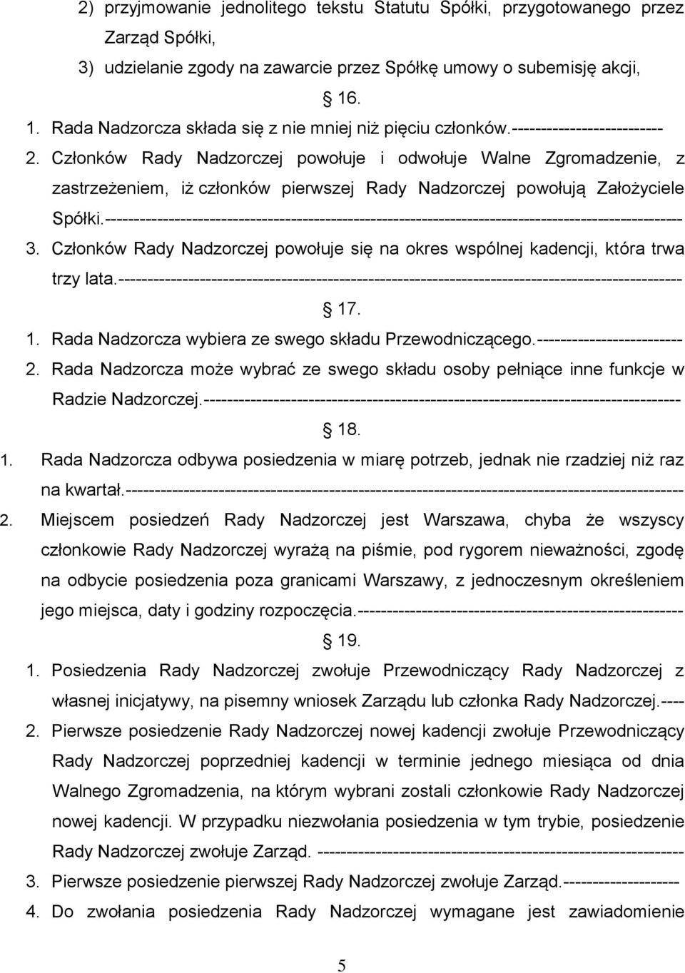 Członków Rady Nadzorczej powołuje i odwołuje Walne Zgromadzenie, z zastrzeżeniem, iż członków pierwszej Rady Nadzorczej powołują Założyciele Spółki.