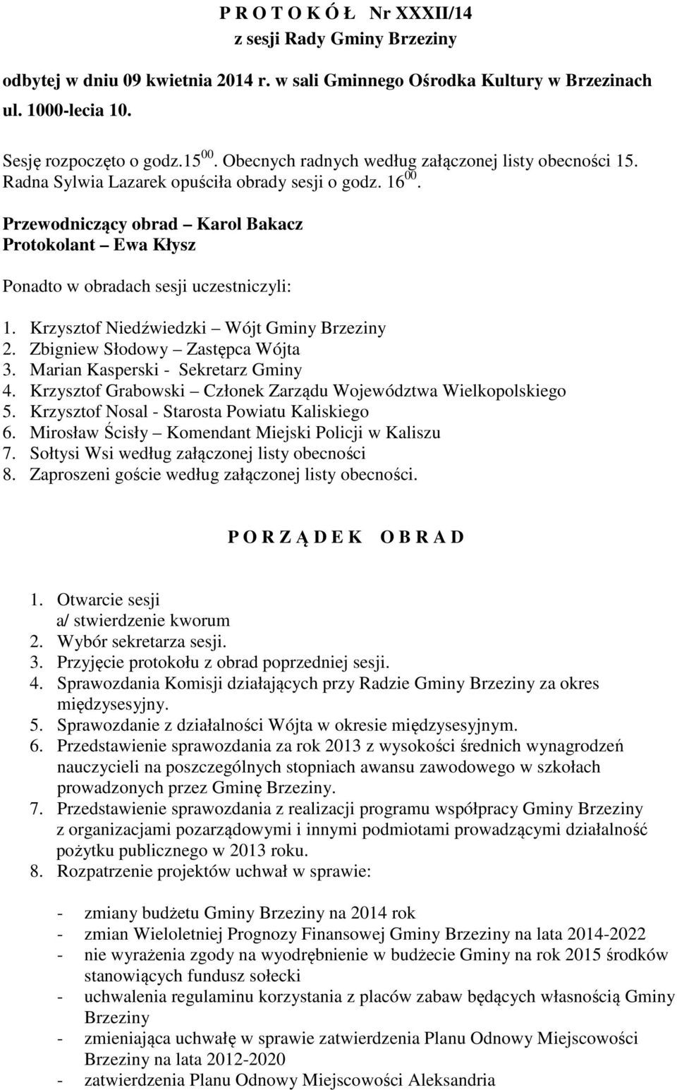 Przewodniczący obrad Karol Bakacz Protokolant Ewa Kłysz Ponadto w obradach sesji uczestniczyli: 1. Krzysztof Niedźwiedzki Wójt Gminy Brzeziny 2. Zbigniew Słodowy Zastępca Wójta 3.