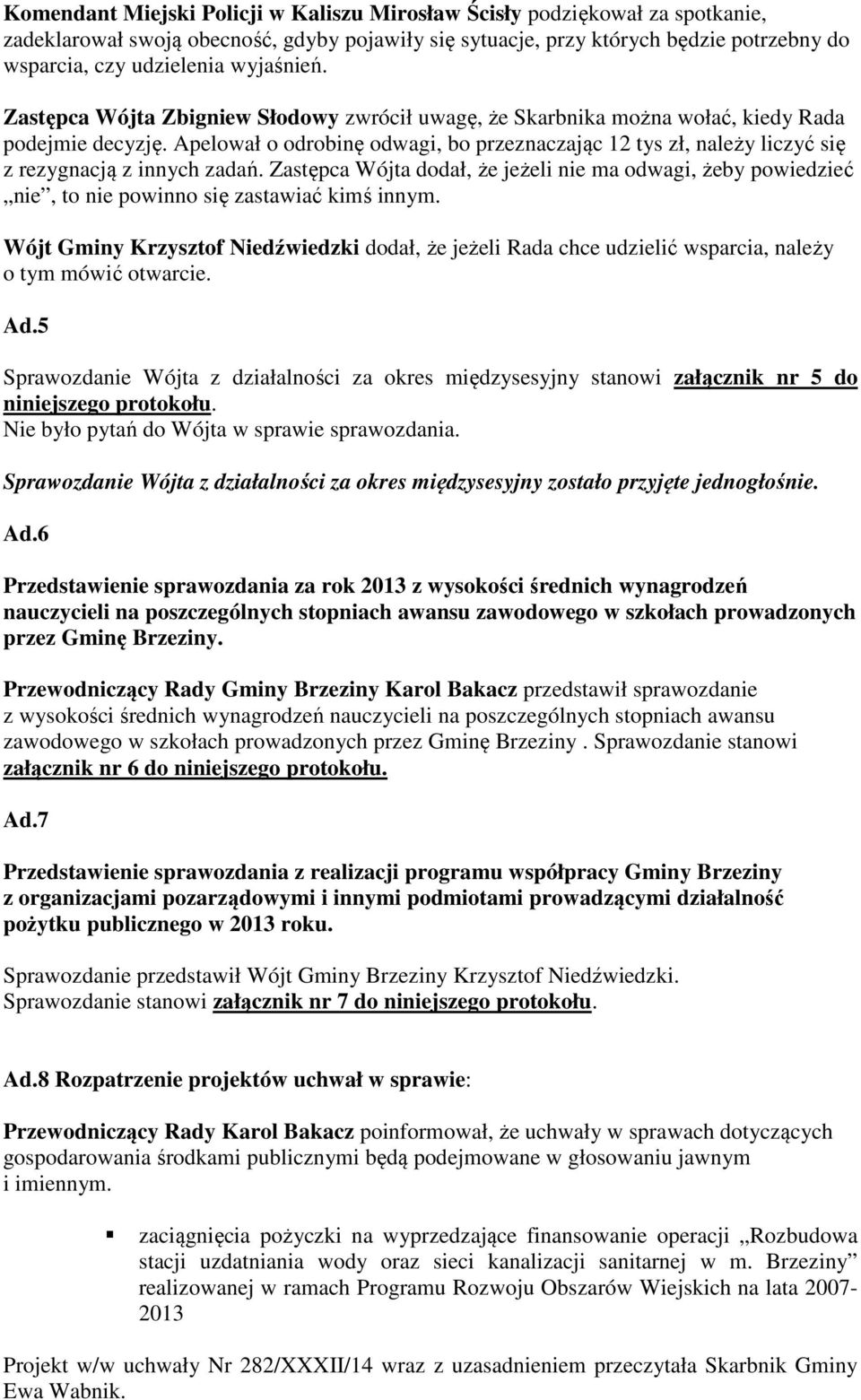 Apelował o odrobinę odwagi, bo przeznaczając 12 tys zł, należy liczyć się z rezygnacją z innych zadań.
