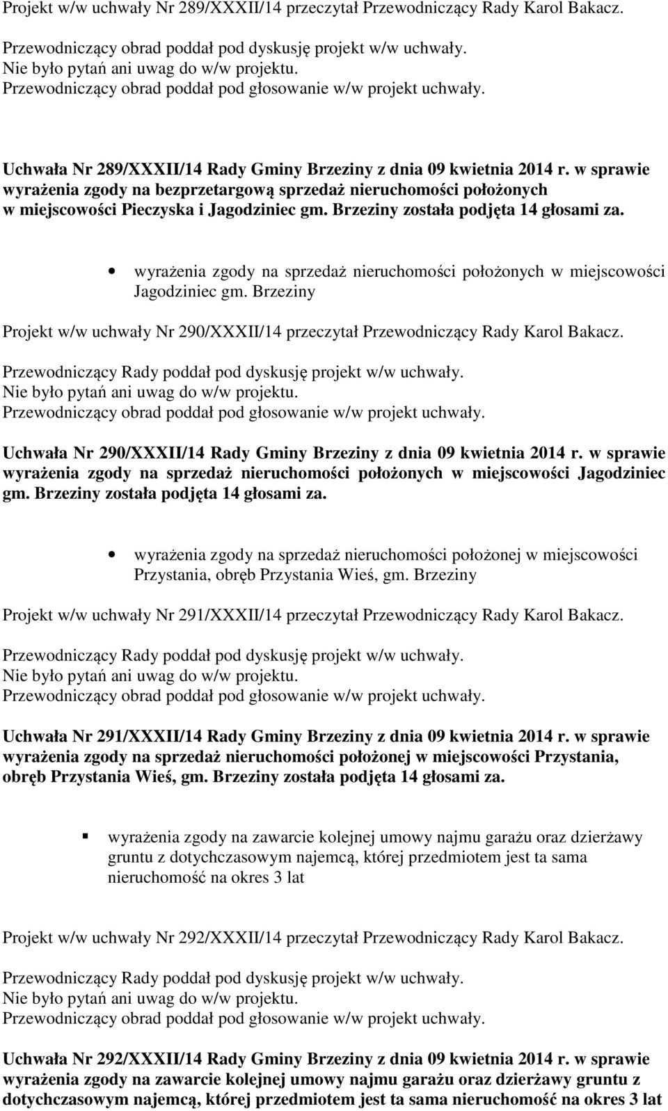 w sprawie wyrażenia zgody na bezprzetargową sprzedaż nieruchomości położonych w miejscowości Pieczyska i Jagodziniec gm. Brzeziny została podjęta 14 głosami za.