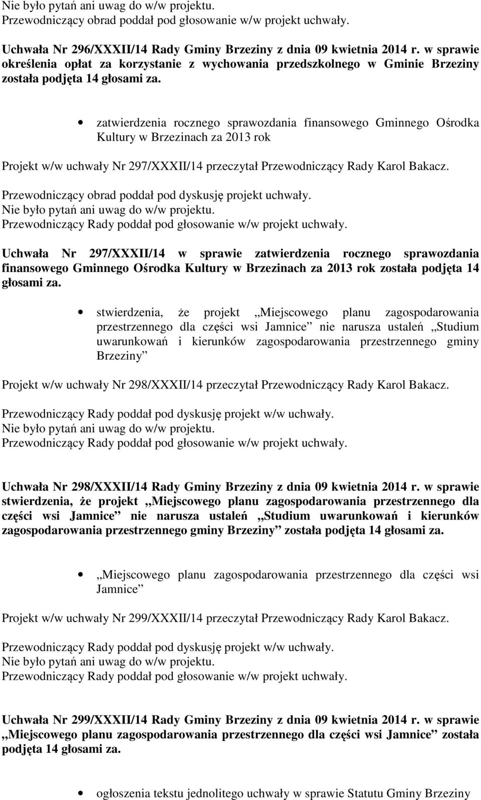 zatwierdzenia rocznego sprawozdania finansowego Gminnego Ośrodka Kultury w Brzezinach za 2013 rok Projekt w/w uchwały Nr 297/XXXII/14 przeczytał Przewodniczący Rady Karol Bakacz.