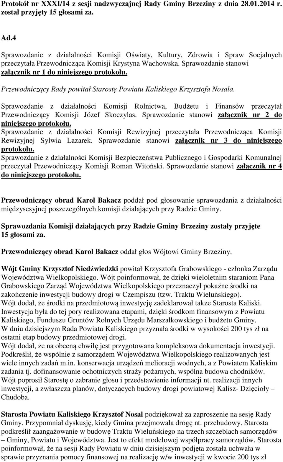 Przewodniczący Rady powitał Starostę Powiatu Kaliskiego Krzysztofa Nosala. Sprawozdanie z działalności Komisji Rolnictwa, Budżetu i Finansów przeczytał Przewodniczący Komisji Józef Skoczylas.