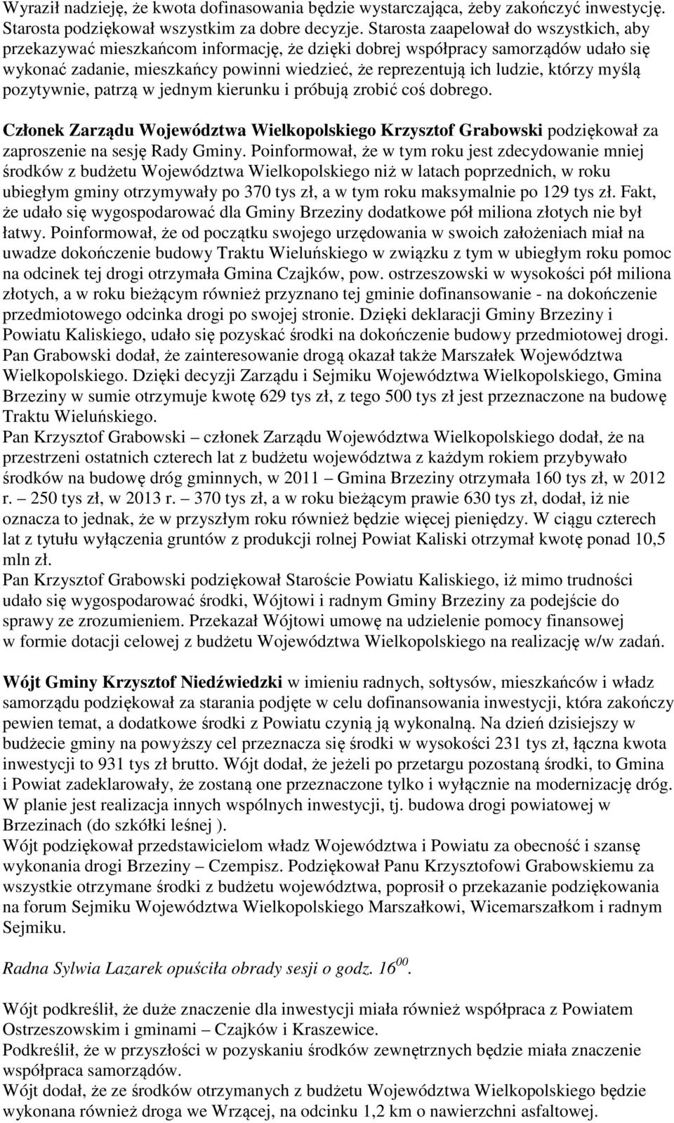 którzy myślą pozytywnie, patrzą w jednym kierunku i próbują zrobić coś dobrego. Członek Zarządu Województwa Wielkopolskiego Krzysztof Grabowski podziękował za zaproszenie na sesję Rady Gminy.