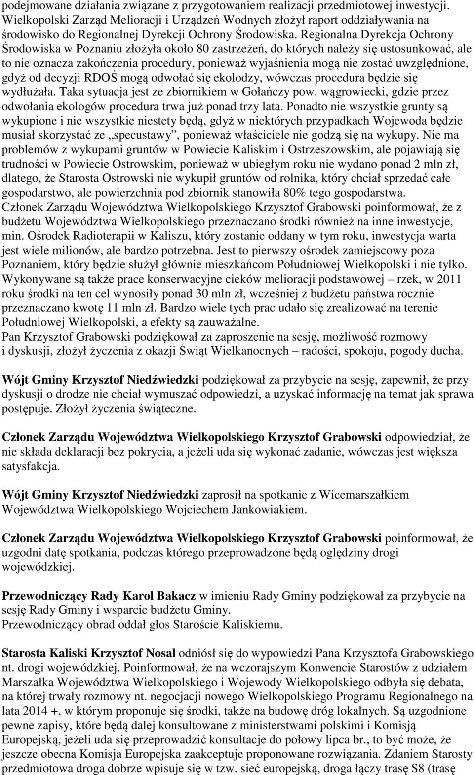 Regionalna Dyrekcja Ochrony Środowiska w Poznaniu złożyła około 80 zastrzeżeń, do których należy się ustosunkować, ale to nie oznacza zakończenia procedury, ponieważ wyjaśnienia mogą nie zostać