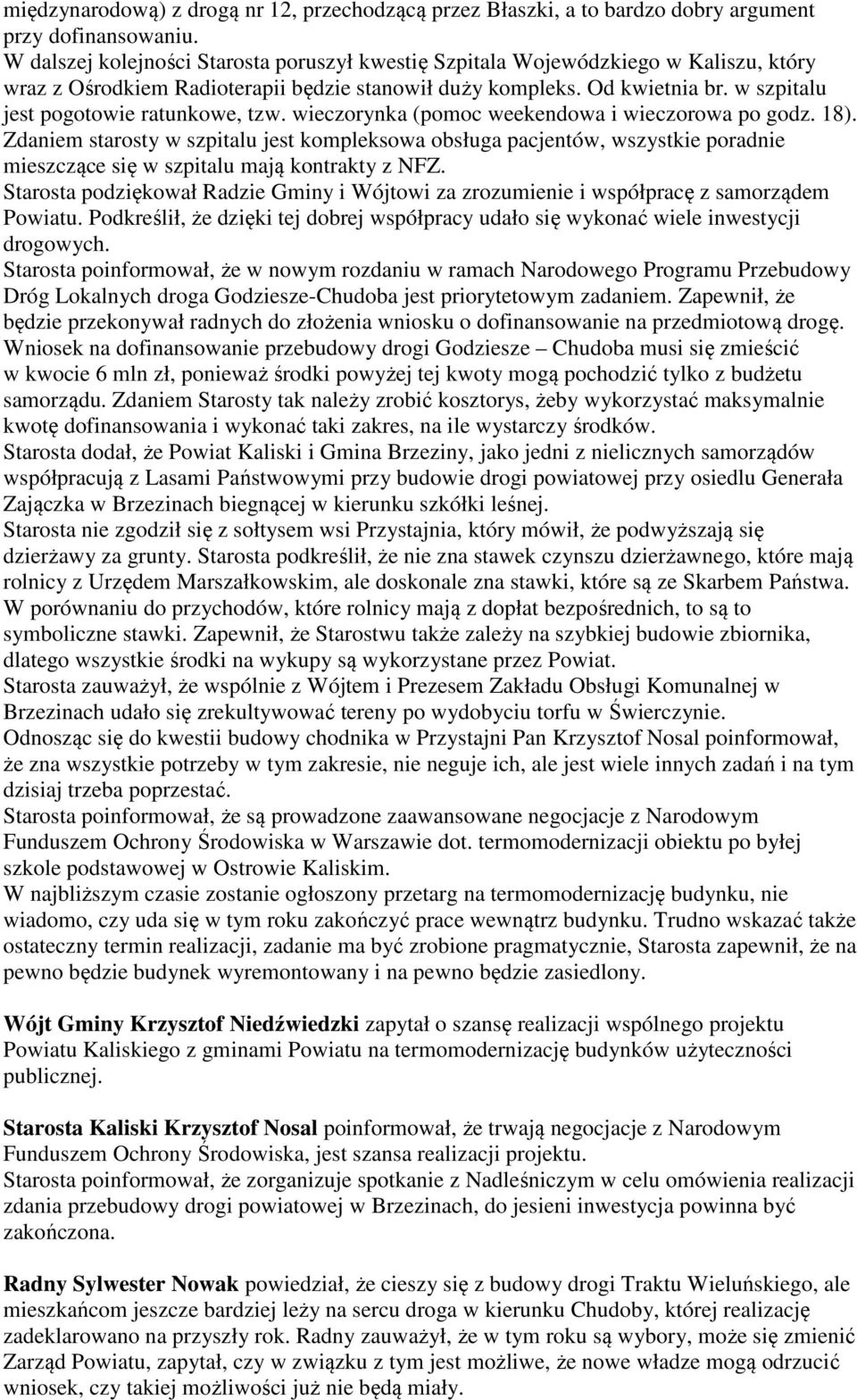 w szpitalu jest pogotowie ratunkowe, tzw. wieczorynka (pomoc weekendowa i wieczorowa po godz. 18).
