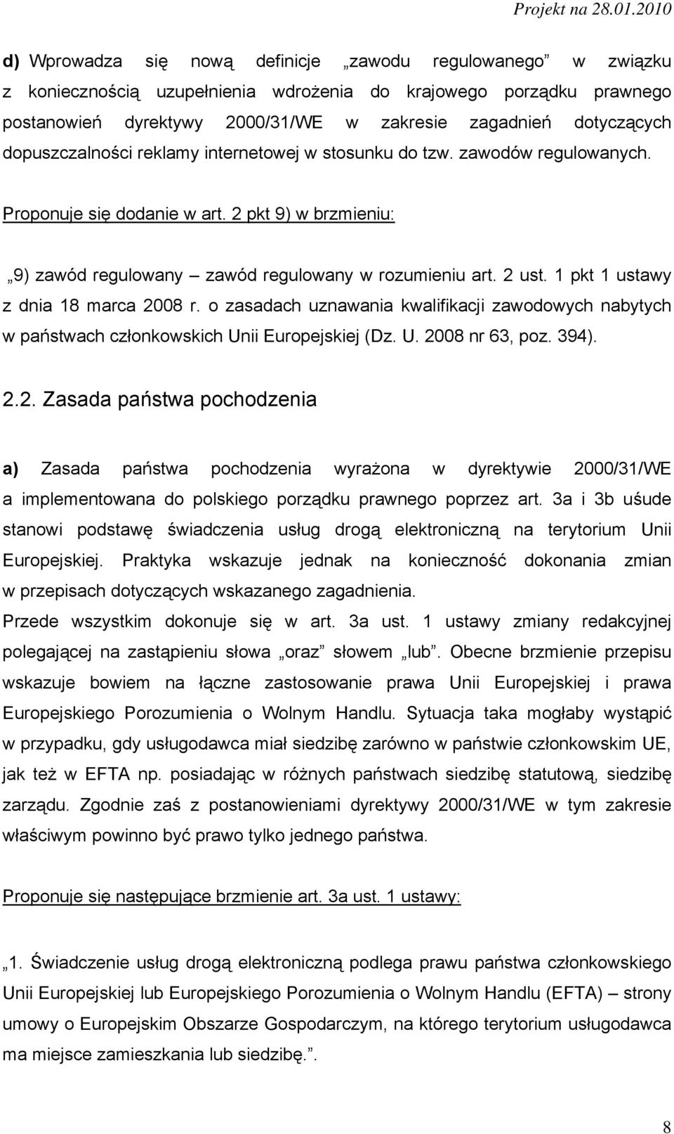 1 pkt 1 ustawy z dnia 18 marca 2008 r. o zasadach uznawania kwalifikacji zawodowych nabytych w państwach członkowskich Unii Europejskiej (Dz. U. 2008 nr 63, poz. 394). 2.2. Zasada państwa pochodzenia a) Zasada państwa pochodzenia wyrażona w dyrektywie 2000/31/WE a implementowana do polskiego porządku prawnego poprzez art.