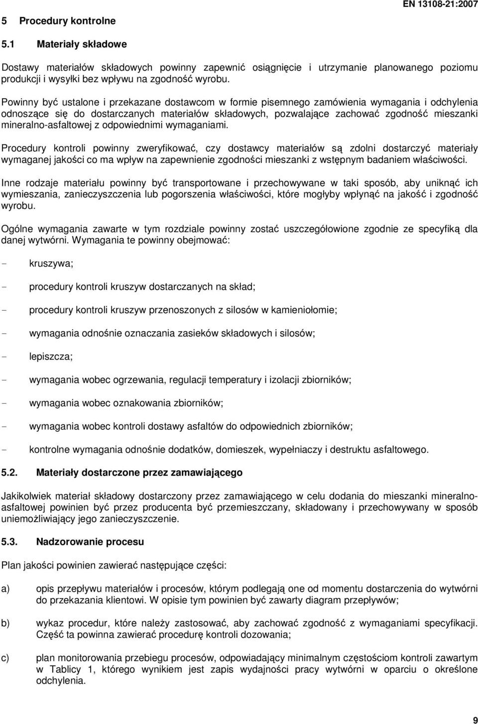 Powinny być ustalone i przekazane dostawcom w formie pisemnego zamówienia wymagania i odchylenia odnoszące się do dostarczanych materiałów składowych, pozwalające zachować zgodność mieszanki