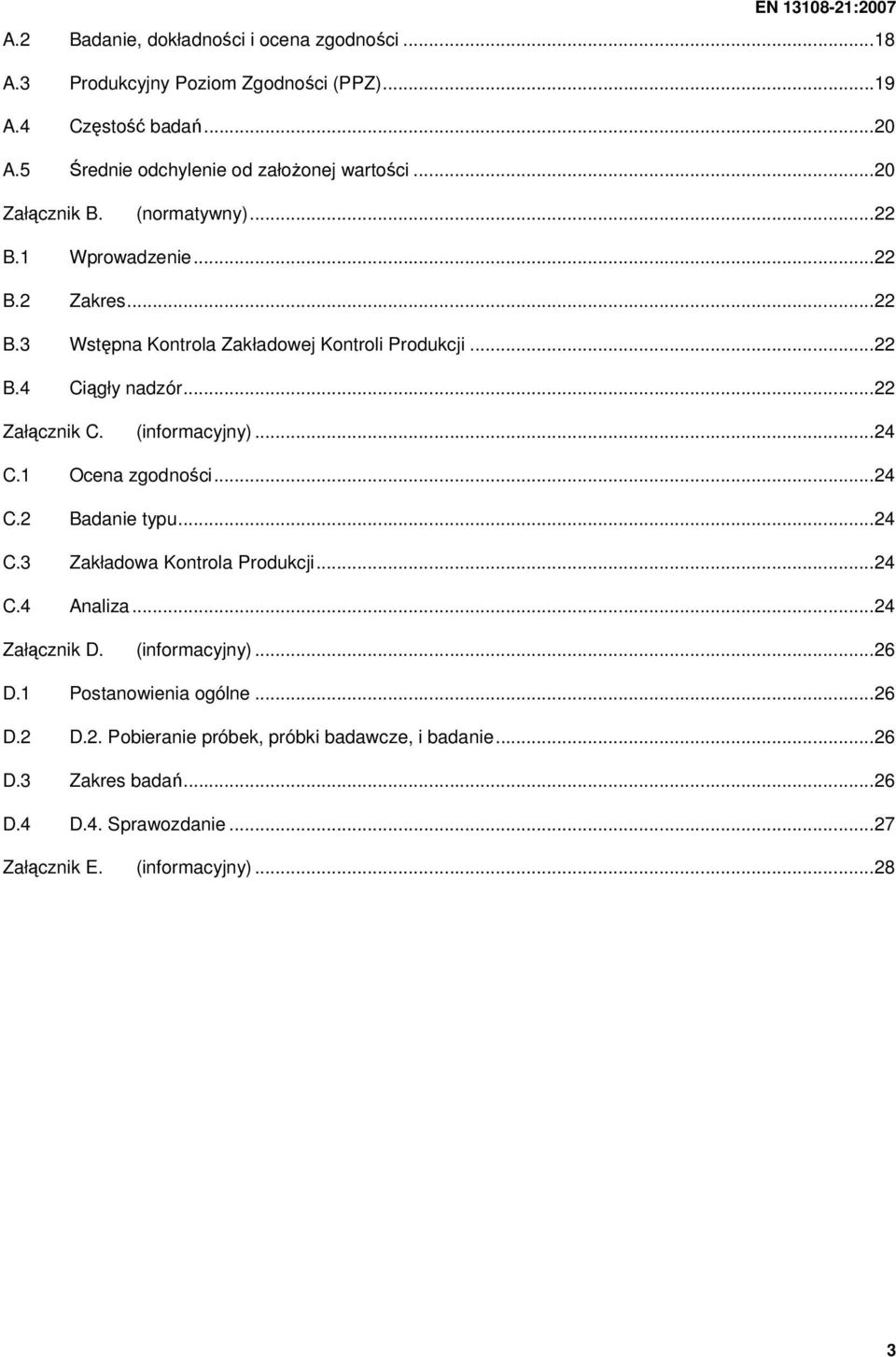 ..22 B.4 Ciągły nadzór...22 Załącznik C. (informacyjny)...24 C.1 Ocena zgodności...24 C.2 Badanie typu...24 C.3 Zakładowa Kontrola Produkcji...24 C.4 Analiza.