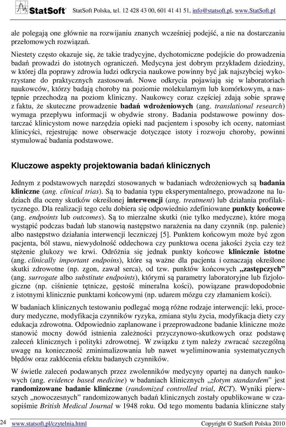 Medycyna jest dobrym przykładem dziedziny, w której dla poprawy zdrowia ludzi odkrycia naukowe powinny być jak najszybciej wykorzystane do praktycznych zastosowań.