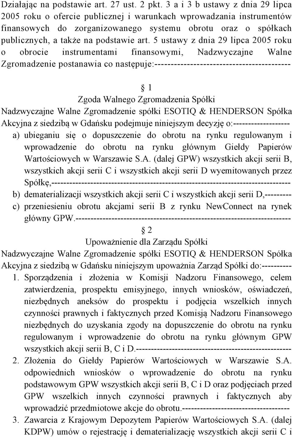 art. 5 ustawy z dnia 29 lipca 2005 roku o obrocie instrumentami finansowymi, Nadzwyczajne Walne Zgromadzenie postanawia co następuje: Zgoda Walnego Zgromadzenia Spółki Nadzwyczajne Walne Zgromadzenie