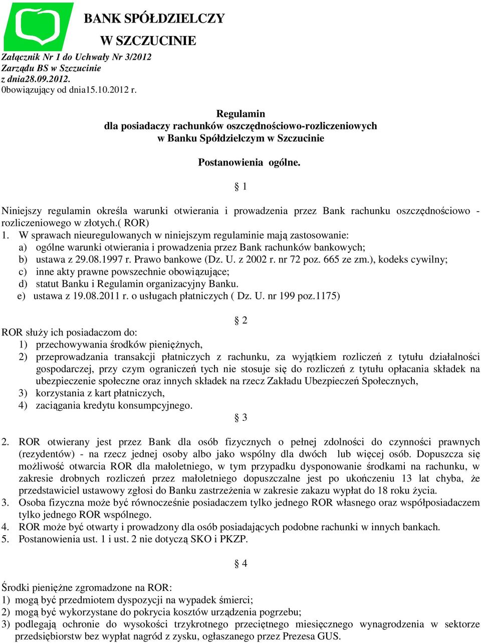 1 Niniejszy regulamin określa warunki otwierania i prowadzenia przez Bank rachunku oszczędnościowo - rozliczeniowego w złotych.( ROR) 1.