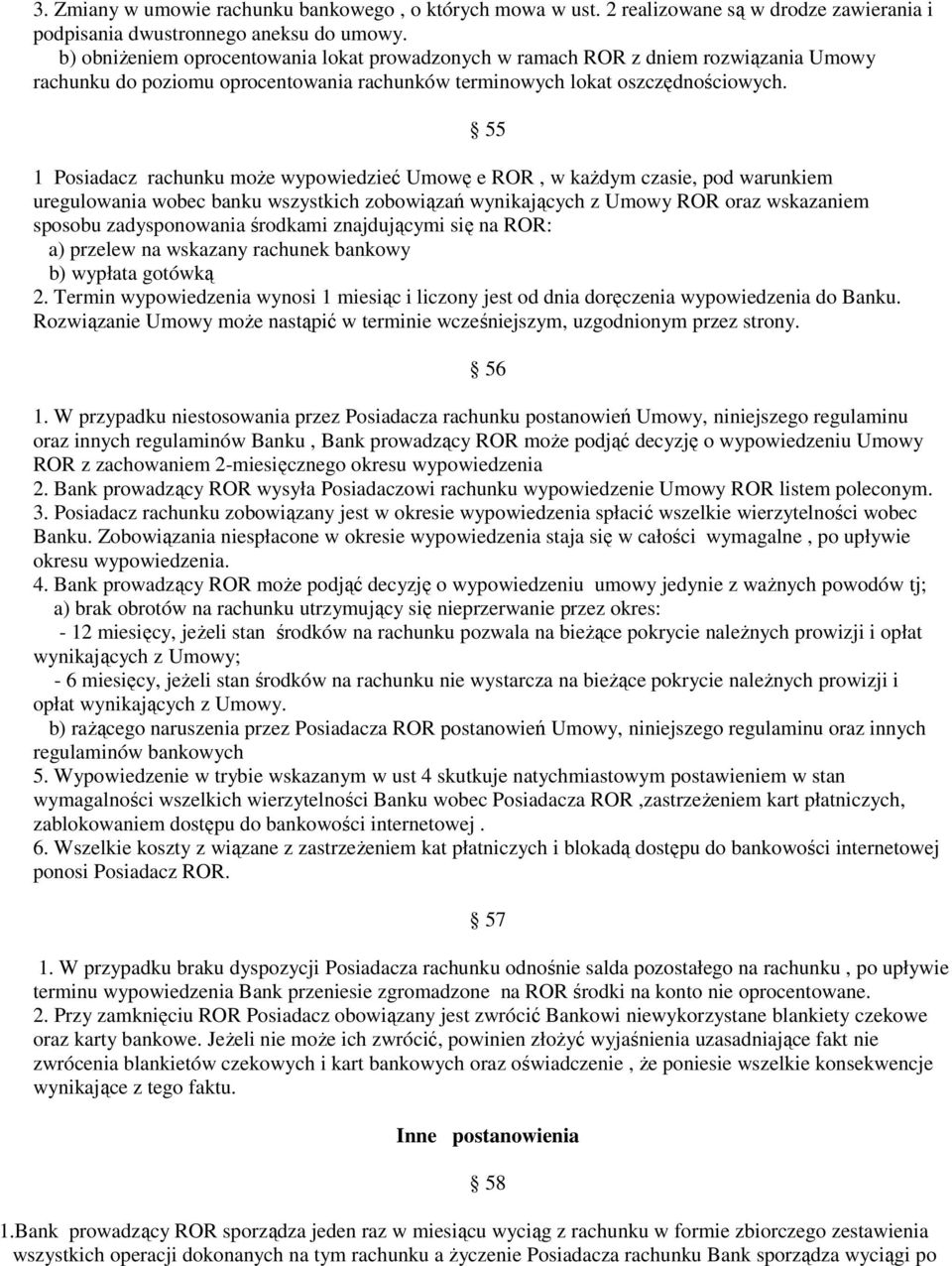 1 Posiadacz rachunku moŝe wypowiedzieć Umowę e ROR, w kaŝdym czasie, pod warunkiem uregulowania wobec banku wszystkich zobowiązań wynikających z Umowy ROR oraz wskazaniem sposobu zadysponowania