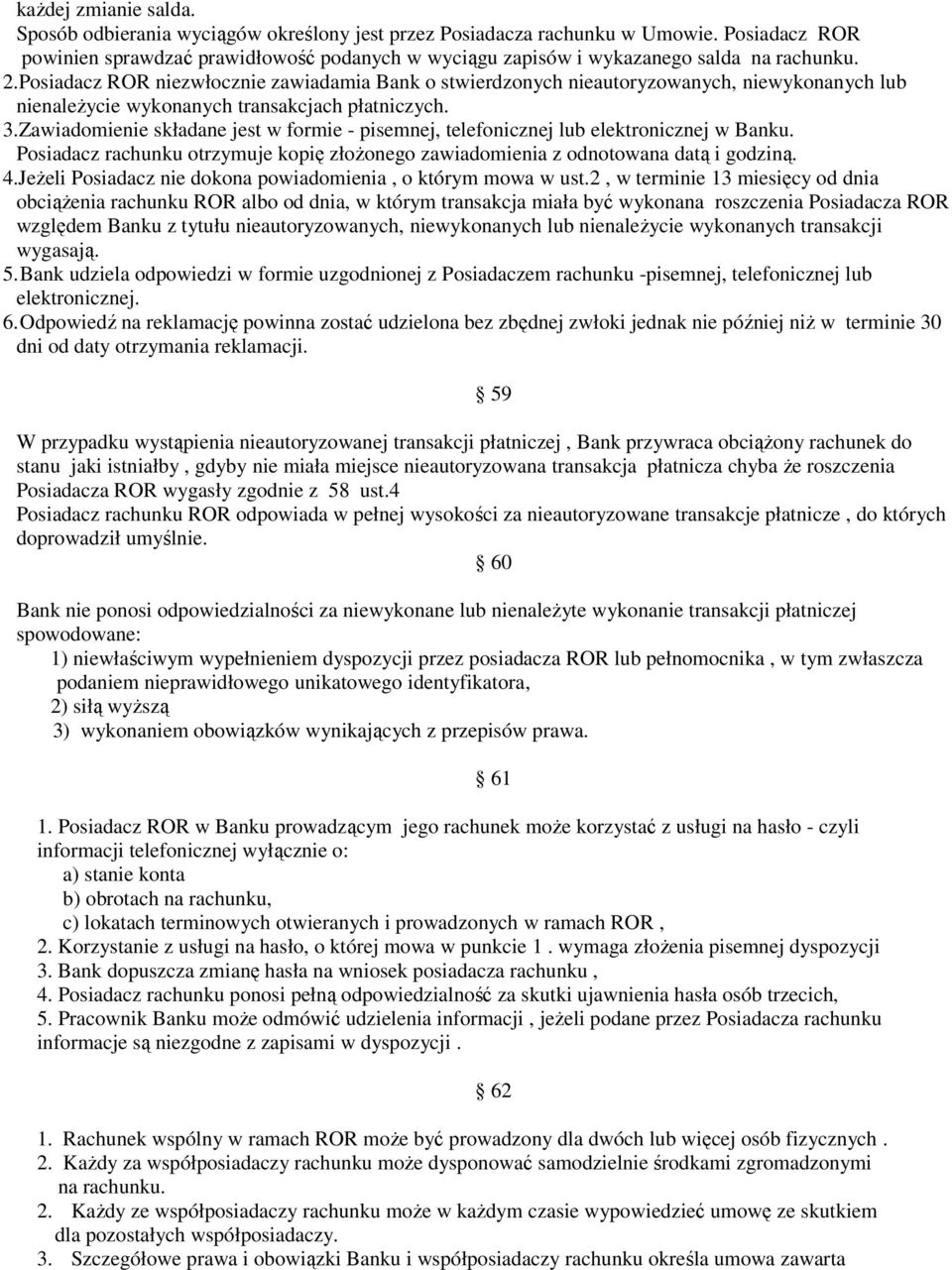 Posiadacz ROR niezwłocznie zawiadamia Bank o stwierdzonych nieautoryzowanych, niewykonanych lub nienaleŝycie wykonanych transakcjach płatniczych. 3.