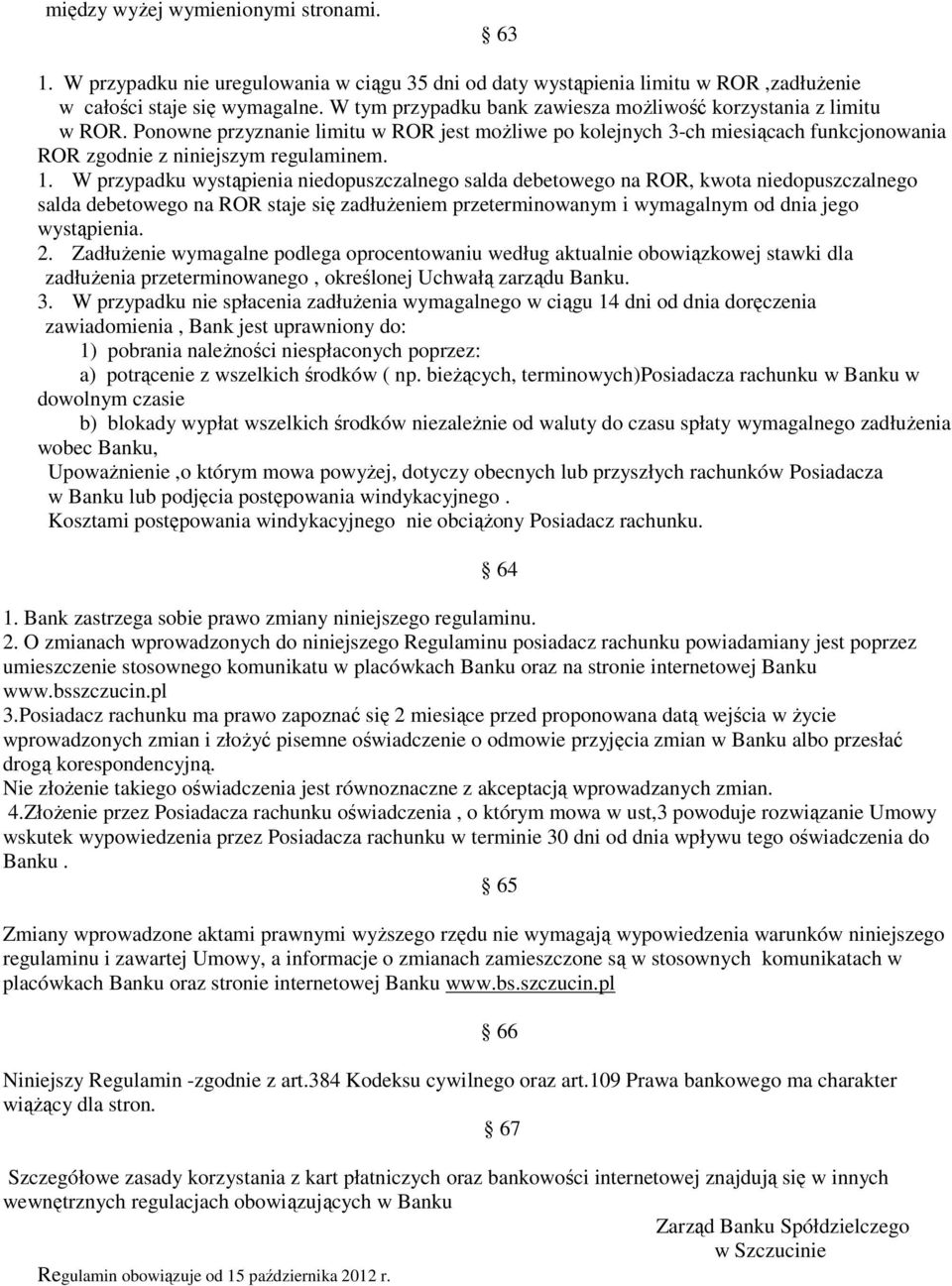 W przypadku wystąpienia niedopuszczalnego salda debetowego na ROR, kwota niedopuszczalnego salda debetowego na ROR staje się zadłuŝeniem przeterminowanym i wymagalnym od dnia jego wystąpienia. 2.