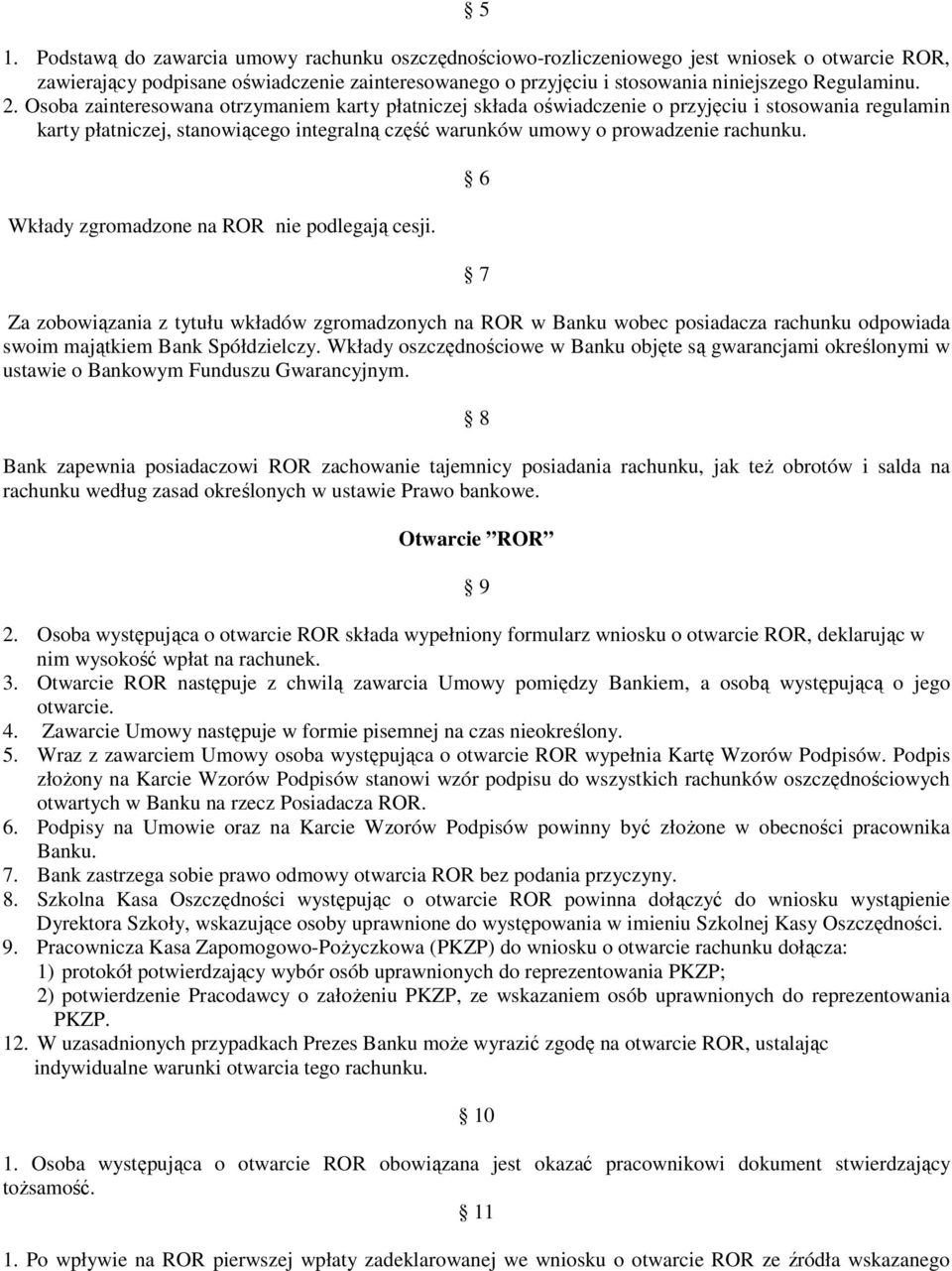 Osoba zainteresowana otrzymaniem karty płatniczej składa oświadczenie o przyjęciu i stosowania regulamin karty płatniczej, stanowiącego integralną część warunków umowy o prowadzenie rachunku.