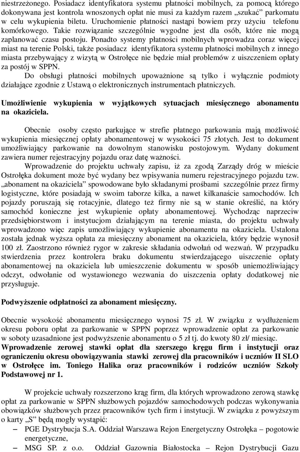 Ponadto systemy płatności mobilnych wprowadza coraz więcej miast na terenie Polski, takŝe posiadacz identyfikatora systemu płatności mobilnych z innego miasta przebywający z wizytą w Ostrołęce nie