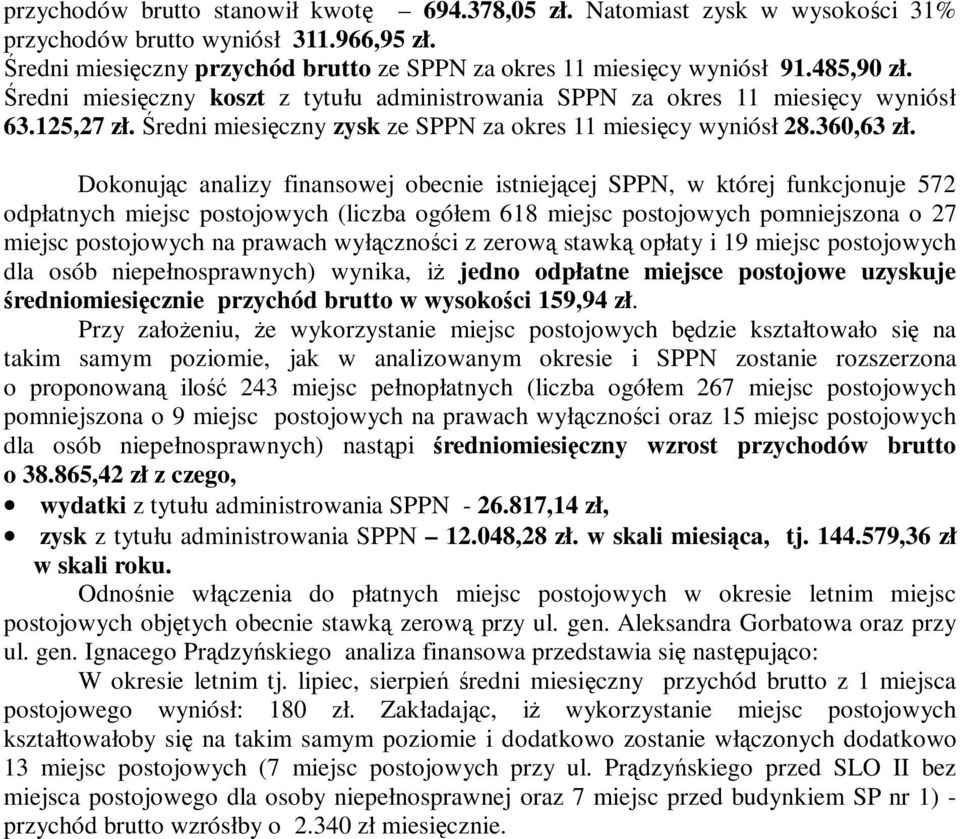 Dokonując analizy finansowej obecnie istniejącej SPPN, w której funkcjonuje 572 odpłatnych miejsc postojowych (liczba ogółem 618 miejsc postojowych pomniejszona o 27 miejsc postojowych na prawach