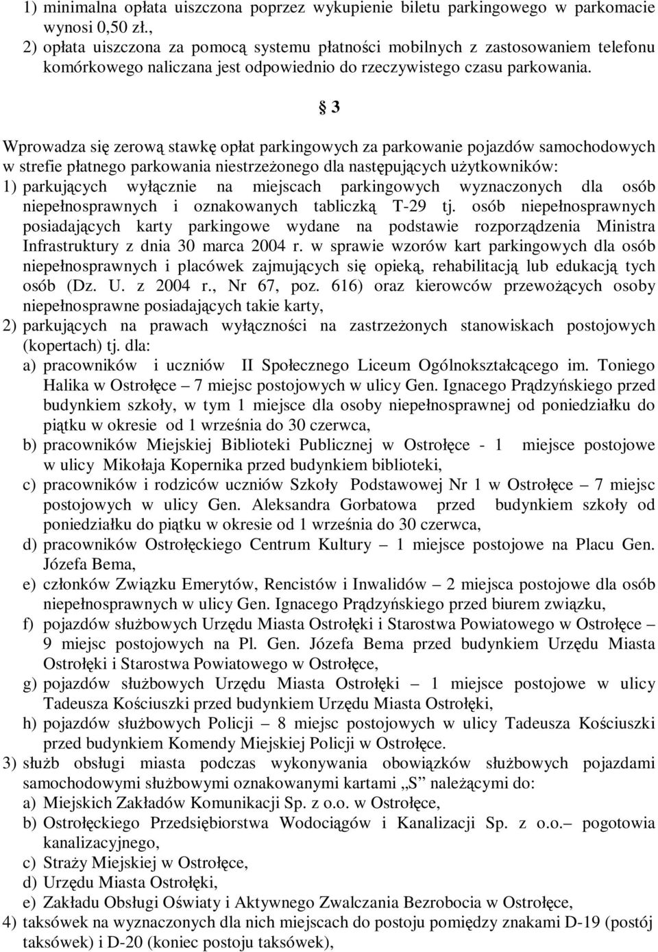 3 Wprowadza się zerową stawkę opłat parkingowych za parkowanie pojazdów samochodowych w strefie płatnego parkowania niestrzeŝonego dla następujących uŝytkowników: 1) parkujących wyłącznie na
