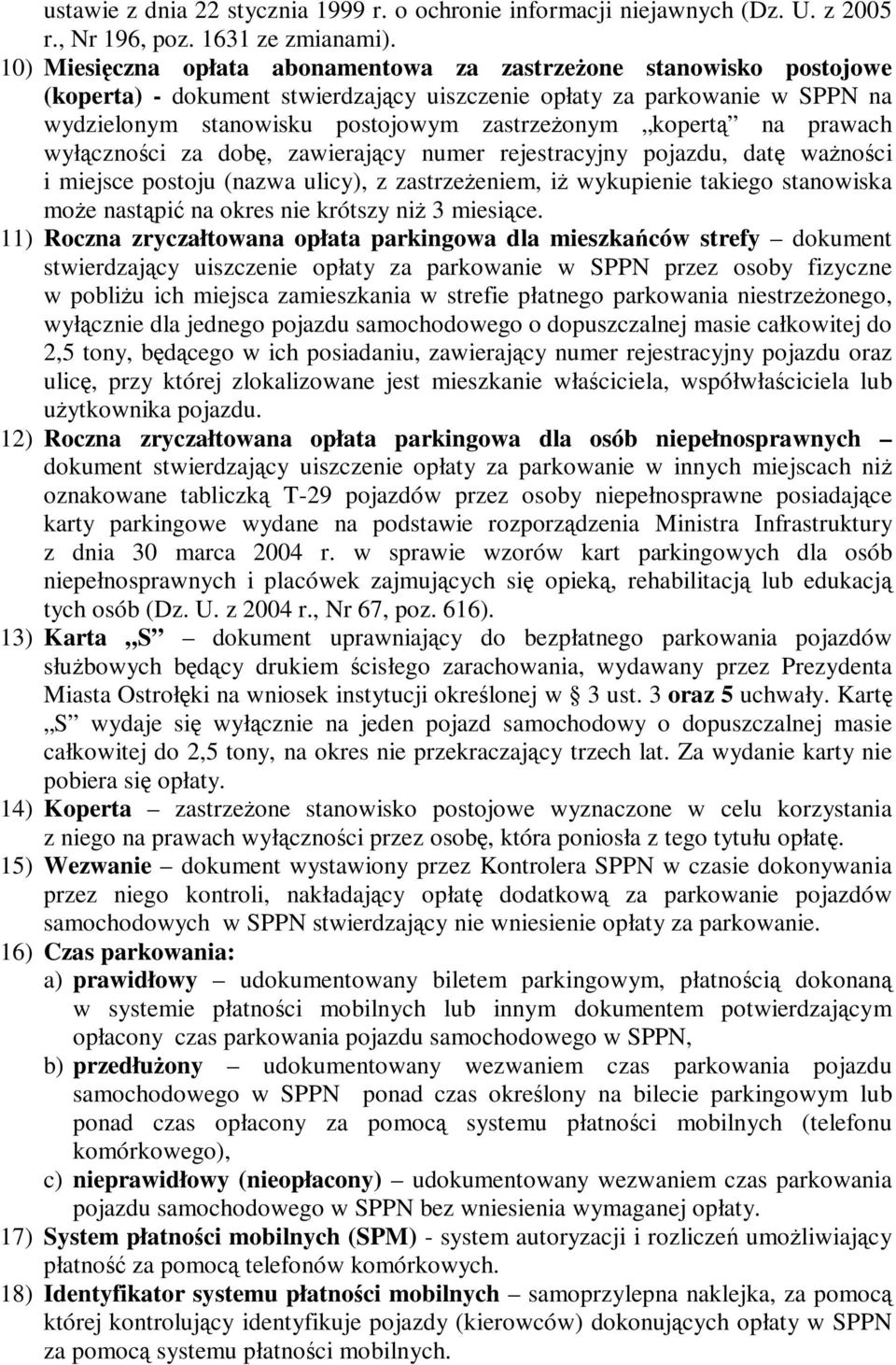 kopertą na prawach wyłączności za dobę, zawierający numer rejestracyjny pojazdu, datę waŝności i miejsce postoju (nazwa ulicy), z zastrzeŝeniem, iŝ wykupienie takiego stanowiska moŝe nastąpić na