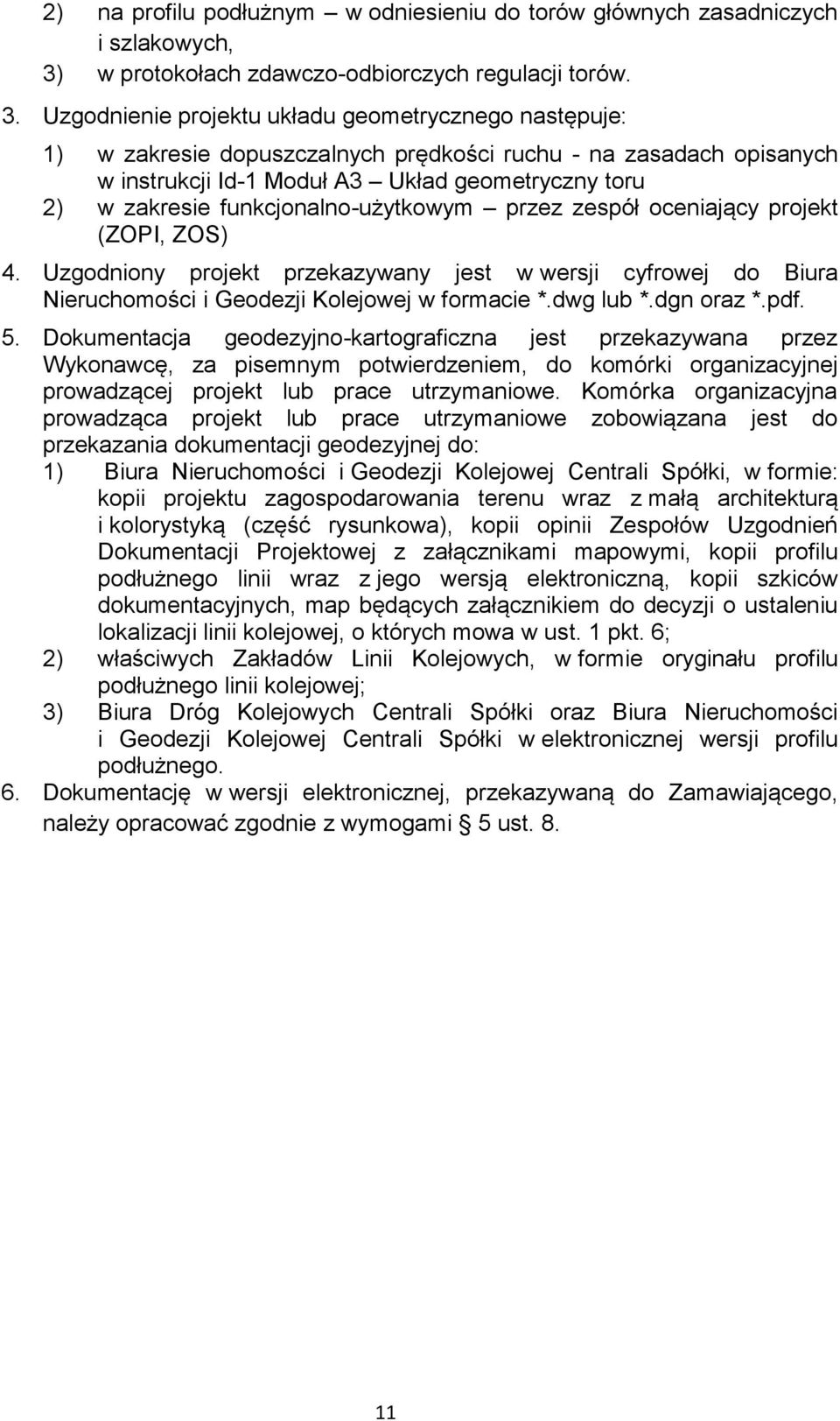 Uzgodnienie projektu układu geometrycznego następuje: 1) w zakresie dopuszczalnych prędkości ruchu - na zasadach opisanych w instrukcji Id-1 Moduł A3 Układ geometryczny toru 2) w zakresie