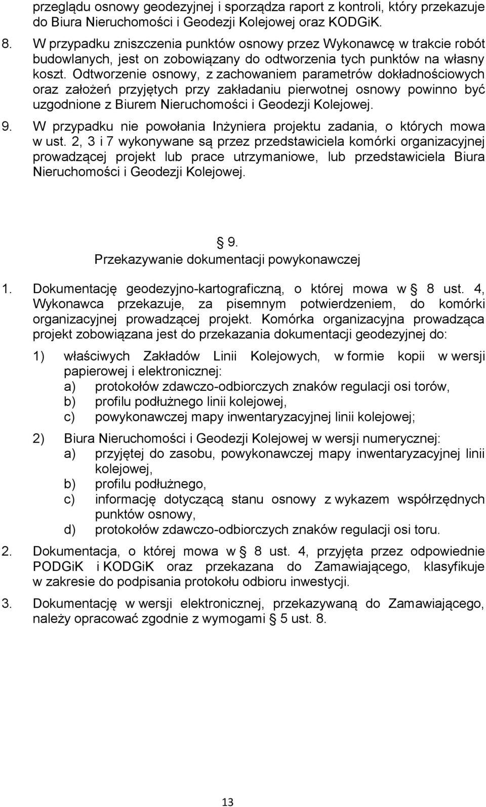 Odtworzenie osnowy, z zachowaniem parametrów dokładnościowych oraz założeń przyjętych przy zakładaniu pierwotnej osnowy powinno być uzgodnione z Biurem Nieruchomości i Geodezji Kolejowej. 9.