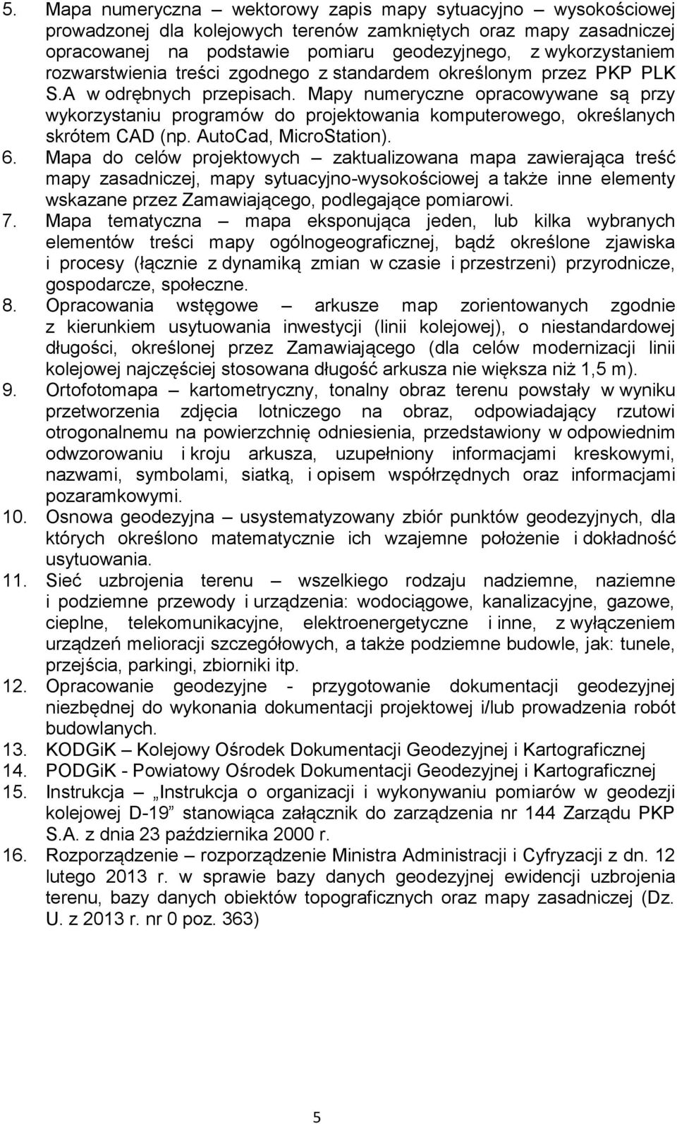 Mapy numeryczne opracowywane są przy wykorzystaniu programów do projektowania komputerowego, określanych skrótem CAD (np. AutoCad, MicroStation). 6.