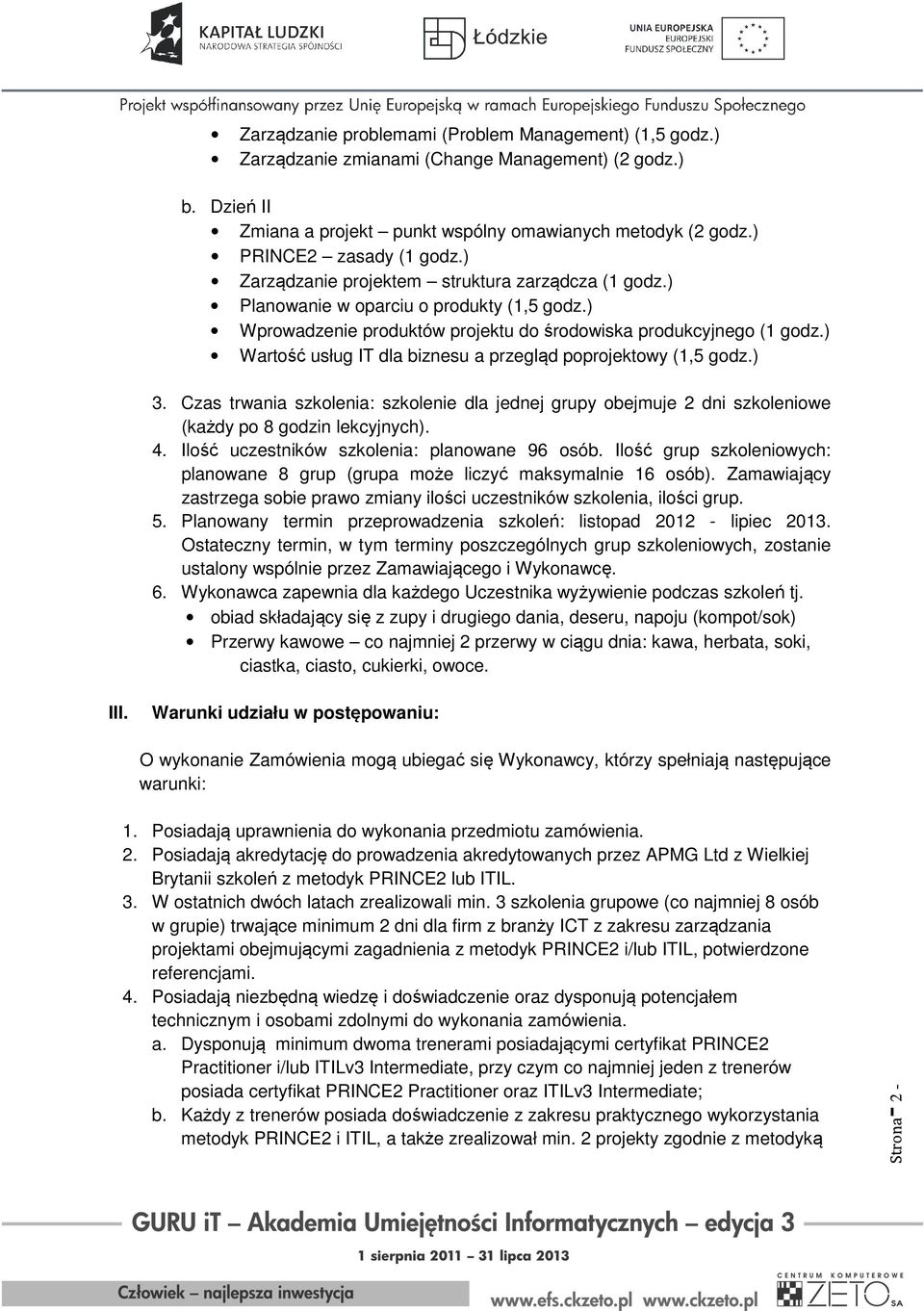 ) Wartość usług IT dla biznesu a przegląd poprojektowy (1,5 godz.) 3. Czas trwania szkolenia: szkolenie dla jednej grupy obejmuje 2 dni szkoleniowe (każdy po 8 godzin lekcyjnych). 4.