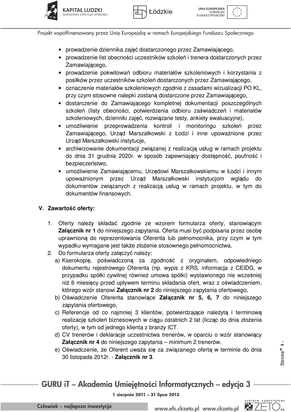 nalepki zostaną dostarczone przez Zamawiającego, dostarczenie do Zamawiającego kompletnej dokumentacji poszczególnych szkoleń (listy obecności, potwierdzenia odbioru zaświadczeń i materiałów