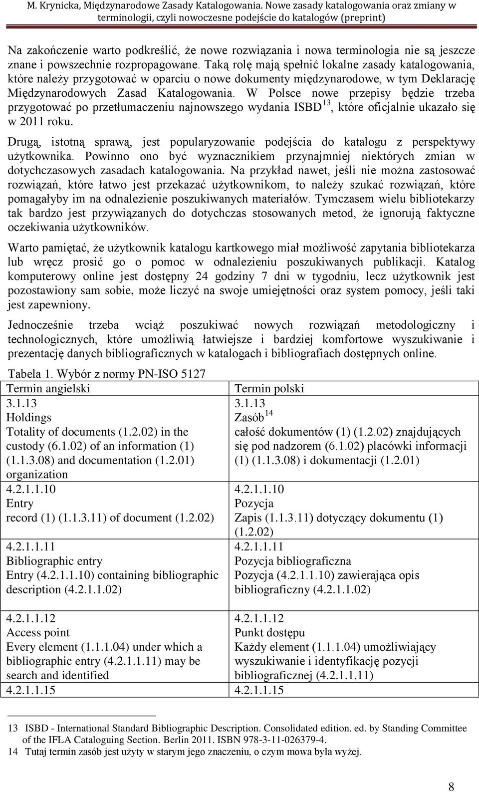 W Polsce nowe przepisy będzie trzeba przygotować po przetłumaczeniu najnowszego wydania ISBD 13, które oficjalnie ukazało się w 2011 roku.