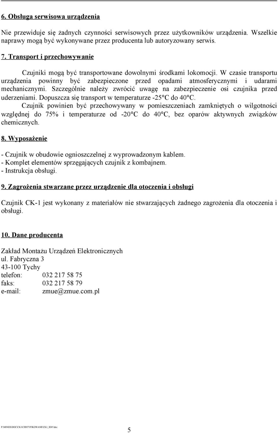 W czasie transportu urządzenia powinny być zabezpieczone przed opadami atmosferycznymi i udarami mechanicznymi. Szczególnie należy zwrócić uwagę na zabezpieczenie osi czujnika przed uderzeniami.