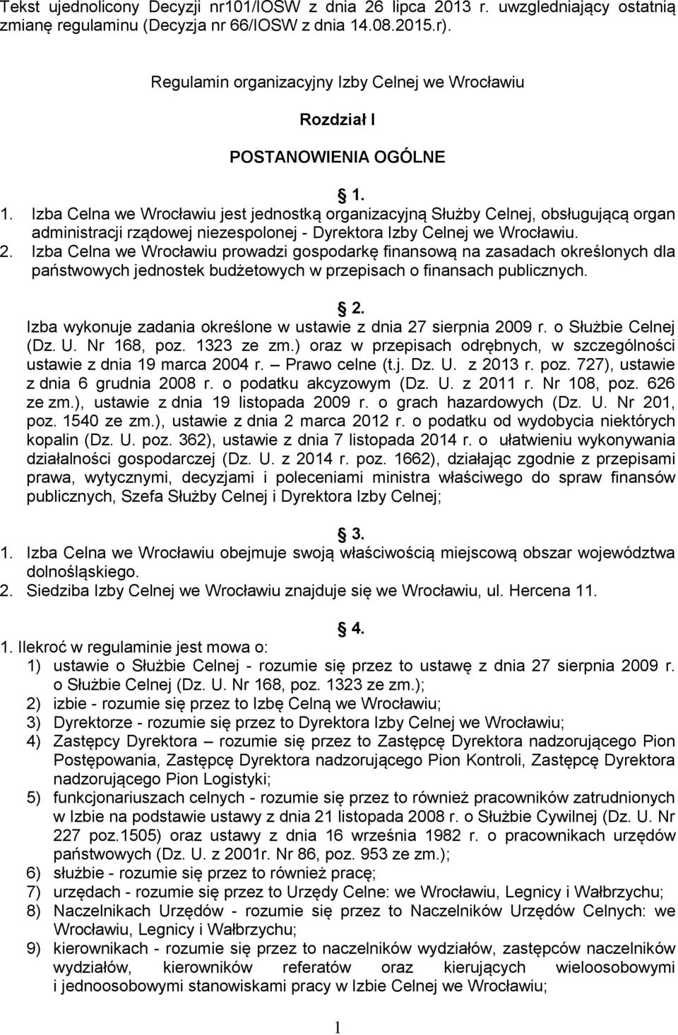 1. Izba Celna we Wrocławiu jest jednostką organizacyjną Służby Celnej, obsługującą organ administracji rządowej niezespolonej - Dyrektora Izby Celnej we Wrocławiu. 2.