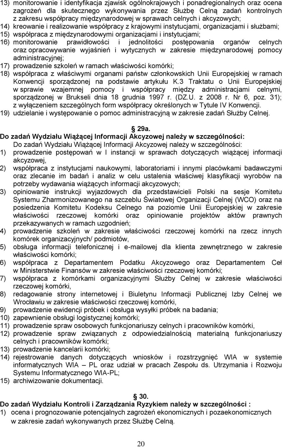 monitorowanie prawidłowości i jednolitości postępowania organów celnych oraz opracowywanie wyjaśnień i wytycznych w zakresie międzynarodowej pomocy administracyjnej; 17) prowadzenie szkoleń w ramach