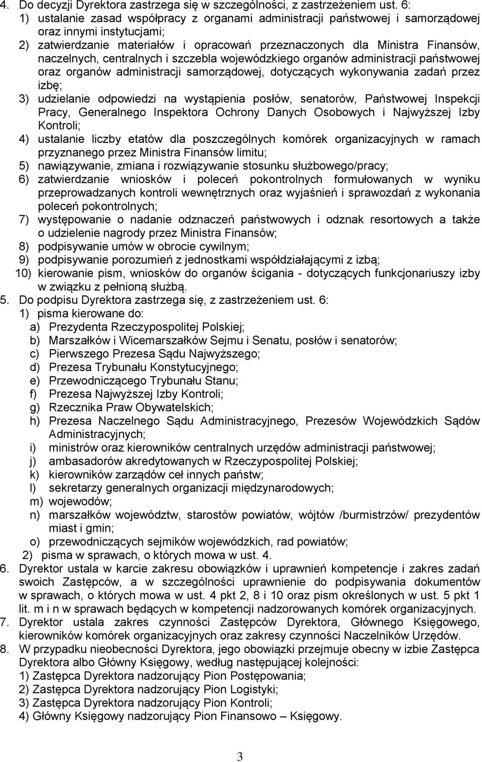 centralnych i szczebla wojewódzkiego organów administracji państwowej oraz organów administracji samorządowej, dotyczących wykonywania zadań przez izbę; 3) udzielanie odpowiedzi na wystąpienia