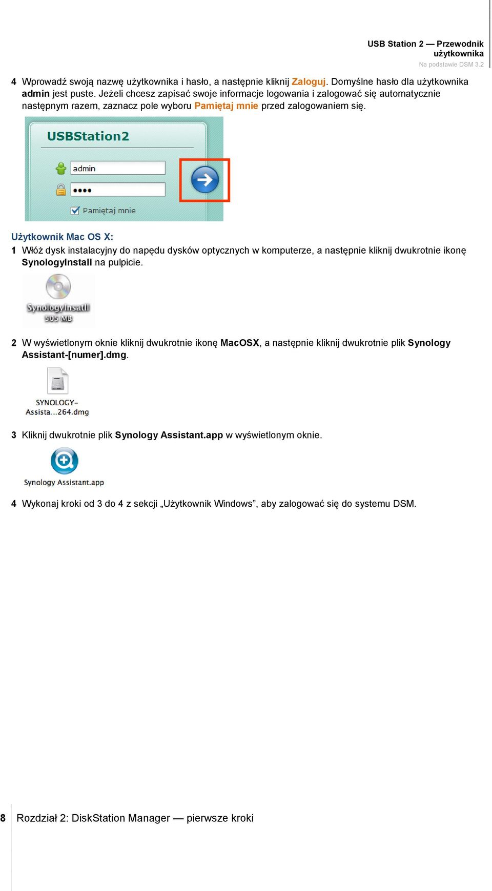 Użytkownik Mac OS X: 1 Włóż dysk instalacyjny do napędu dysków optycznych w komputerze, a następnie kliknij dwukrotnie ikonę SynologyInstall na pulpicie.