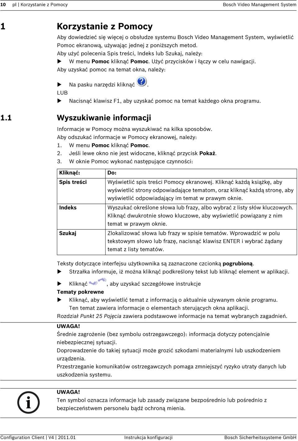 Aby uzyskać pomoc na temat okna, należy: Na pasku narzędzi kliknąć. LUB Nacisnąć klawisz F1, aby uzyskać pomoc na temat każdego okna programu. 1.