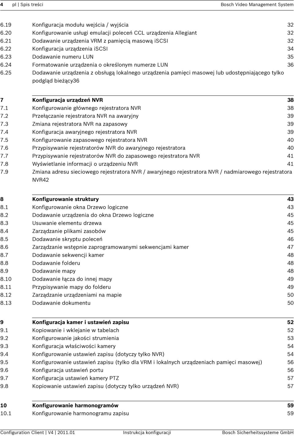 25 Dodawanie urządzenia z obsługą lokalnego urządzenia pamięci masowej lub udostępniającego tylko podgląd bieżący36 7 Konfiguracja urządzeń NVR 38 7.1 Konfigurowanie głównego rejestratora NVR 38 7.