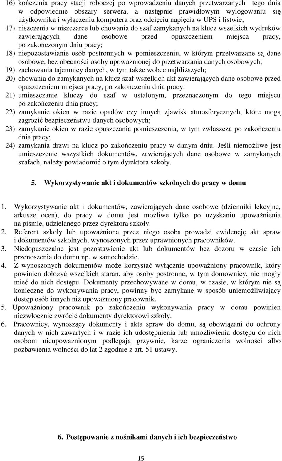dniu pracy; 18) niepozostawianie osób postronnych w pomieszczeniu, w którym przetwarzane są dane osobowe, bez obecności osoby upoważnionej do przetwarzania danych osobowych; 19) zachowania tajemnicy