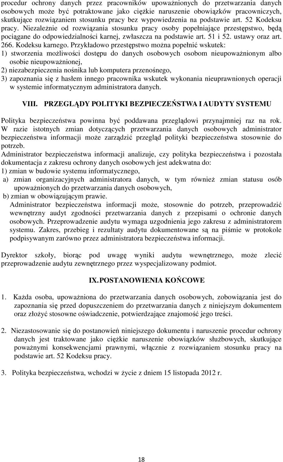 Niezależnie od rozwiązania stosunku pracy osoby popełniające przestępstwo, będą pociągane do odpowiedzialności karnej, zwłaszcza na podstawie art. 51 i 52. ustawy oraz art. 266. Kodeksu karnego.