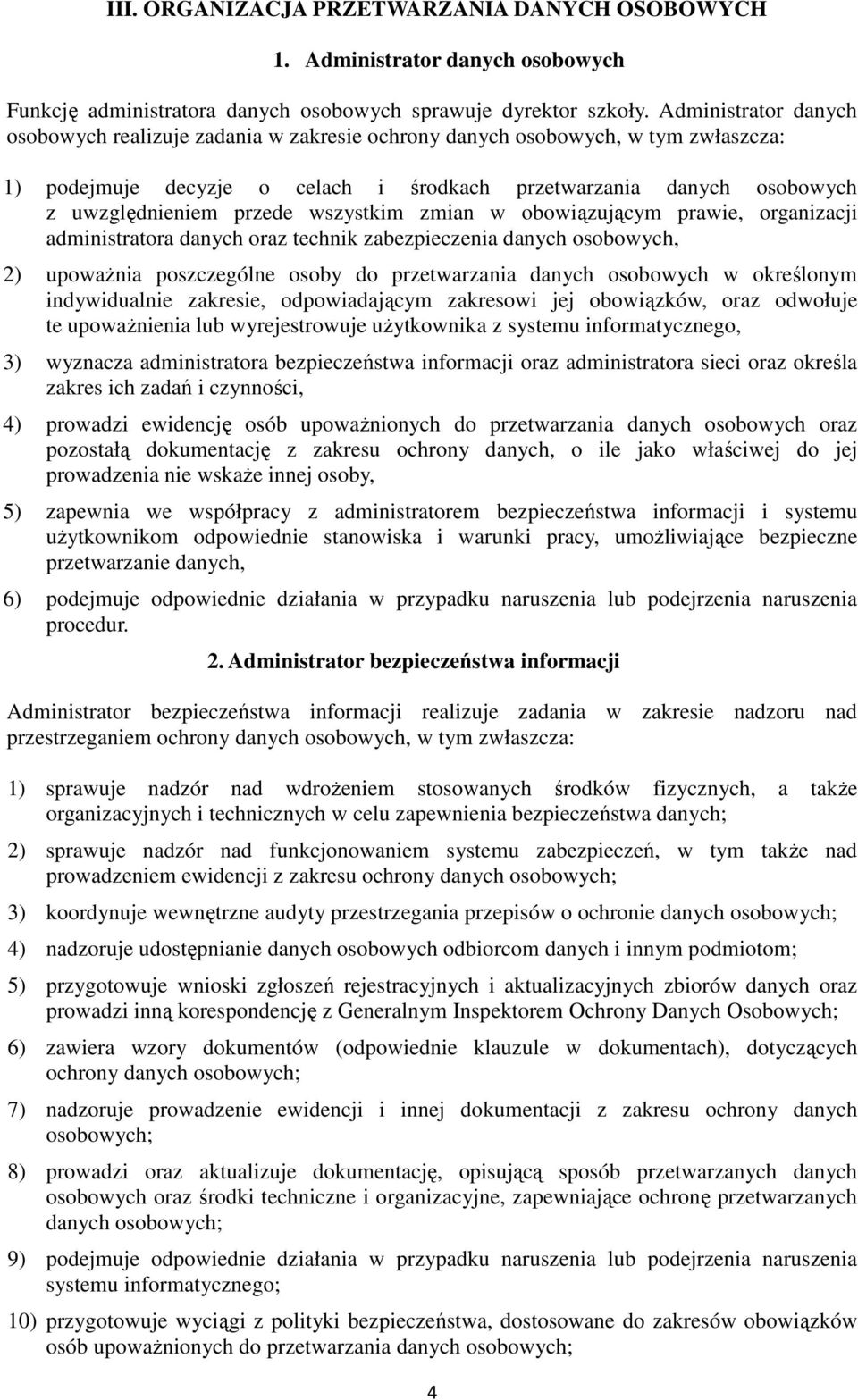 wszystkim zmian w obowiązującym prawie, organizacji administratora danych oraz technik zabezpieczenia danych osobowych, 2) upoważnia poszczególne osoby do przetwarzania danych osobowych w określonym