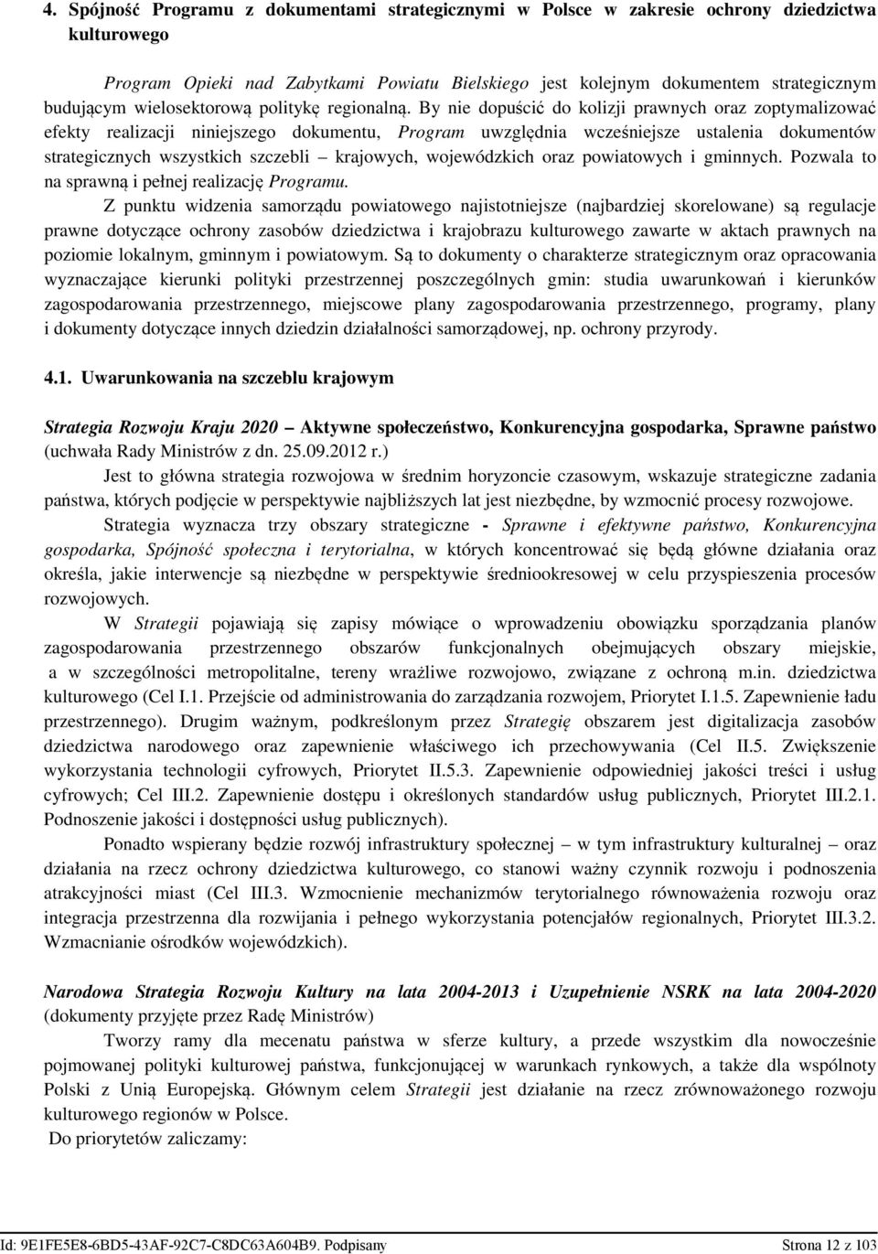 By nie dopuścić do kolizji prawnych oraz zoptymalizować efekty realizacji niniejszego dokumentu, Program uwzględnia wcześniejsze ustalenia dokumentów strategicznych wszystkich szczebli krajowych,