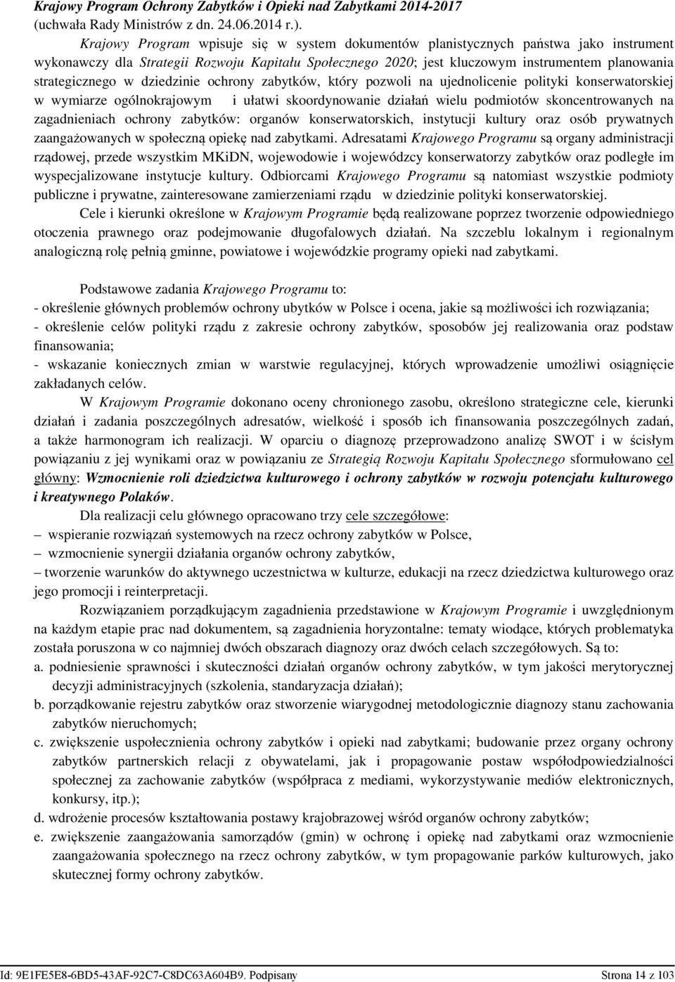 strategicznego w dziedzinie ochrony zabytków, który pozwoli na ujednolicenie polityki konserwatorskiej w wymiarze ogólnokrajowym i ułatwi skoordynowanie działań wielu podmiotów skoncentrowanych na
