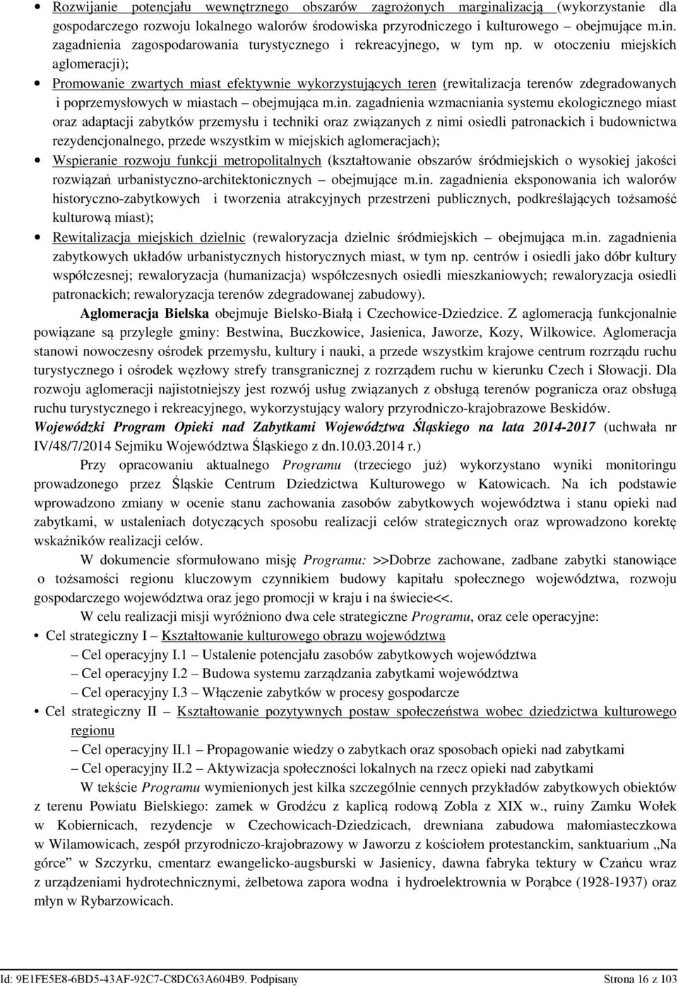 zagadnienia wzmacniania systemu ekologicznego miast oraz adaptacji zabytków przemysłu i techniki oraz związanych z nimi osiedli patronackich i budownictwa rezydencjonalnego, przede wszystkim w