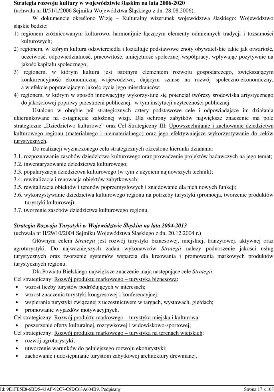 tożsamości kulturowych; 2) regionem, w którym kultura odzwierciedla i kształtuje podstawowe cnoty obywatelskie takie jak otwartość, uczciwość, odpowiedzialność, pracowitość, umiejętność społecznej