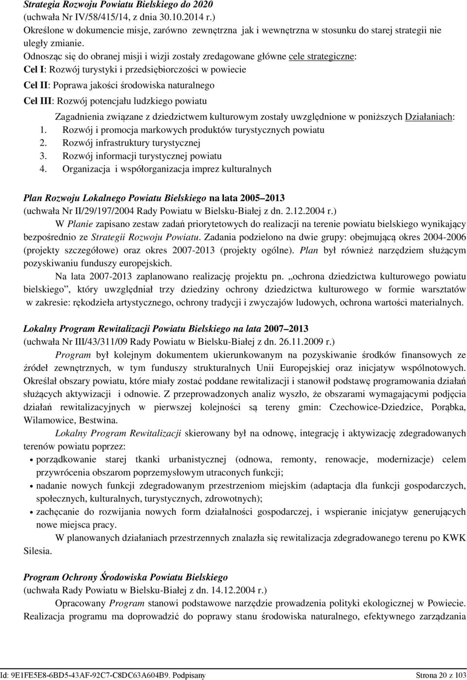 Odnosząc się do obranej misji i wizji zostały zredagowane główne cele strategiczne: Cel I: Rozwój turystyki i przedsiębiorczości w powiecie Cel II: Poprawa jakości środowiska naturalnego Cel III: