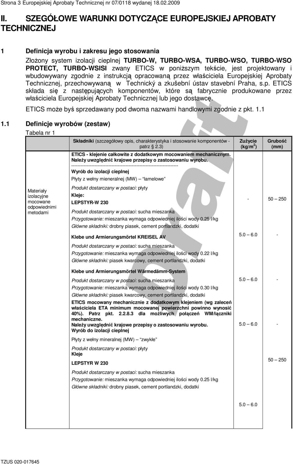 zany ETICS poniŝszym tekście, jest projektoany i budoyany zgodnie z instrukcją opracoaną przez łaściciela Europejskiej Aprobaty Technicznej, przechoyaną Technický a zkušební ústav stavební Praha, s.p. ETICS składa się z następujących komponentó, które są fabrycznie produkoane przez łaściciela Europejskiej Aprobaty Technicznej lub jego dostacę.